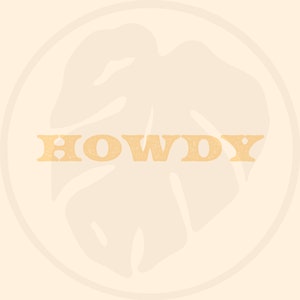 May include: A beige background with a circle containing a light beige leaf design. The word "HOWDY" is written in a yellow, textured font.