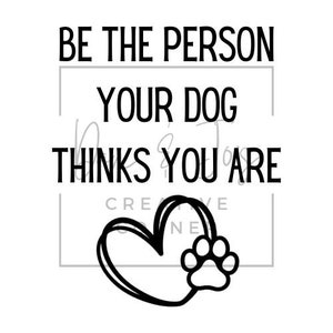 Be The Person Your Dog Thinks You Are, SVG