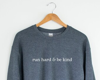 Run Hard and Be Kind Sweatshirt - Running Sweatshirt - Runner Sweatshirt - Gift for Runner - Runner Pullover - All the Miles - Run