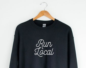 Run Local Sweatshirt - Running Sweatshirt - Runner Sweatshirt - Gift for Runner - Runner Pullover - All the Miles - Run