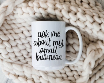 Ask Me About My Small Business Mug - Shop Small Mug - Small Business Mug - Promotional Mug - 11 Ounce or 15 Ounce - Ships Free
