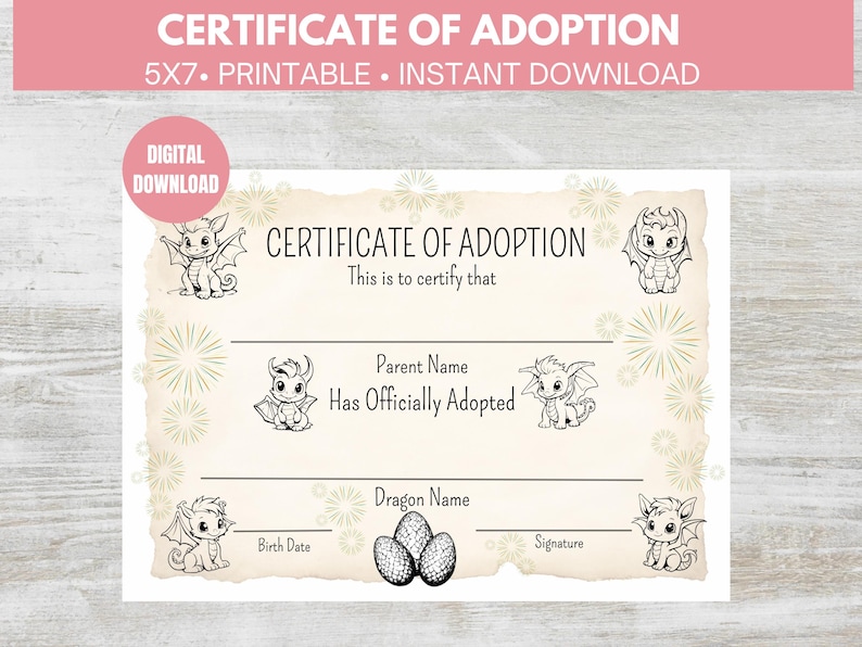 May include: Printable certificate of adoption for a dragon. The certificate has a cream background with black and white illustrations of dragons. The text reads "Certificate of Adoption" and "This is to certify that [Parent Name] has officially adopted [Dragon Name]".