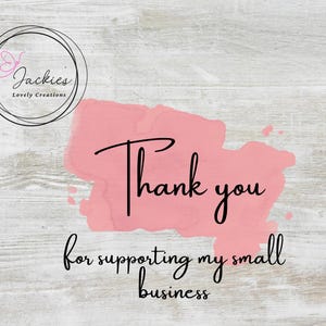 May include: Pink watercolor background with the text "Thank you for supporting my small business" in black lettering. A logo with the text "Jackie's Lovely Creations" is in the top left corner.