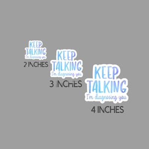 May include: Three sticker designs with a gradient blue and purple colour scheme. The stickers say "Keep Talking I'm Diagnosing You" with the size of each sticker listed below. The sizes are 2 inches, 3 inches, and 4 inches.