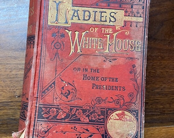 1882 The Ladies of the White House or in the Home of the Presidents by Laura C. Holloway