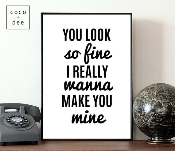 Typographic Print Look So Fine Wanna Make You Mine Quotes Etsy
