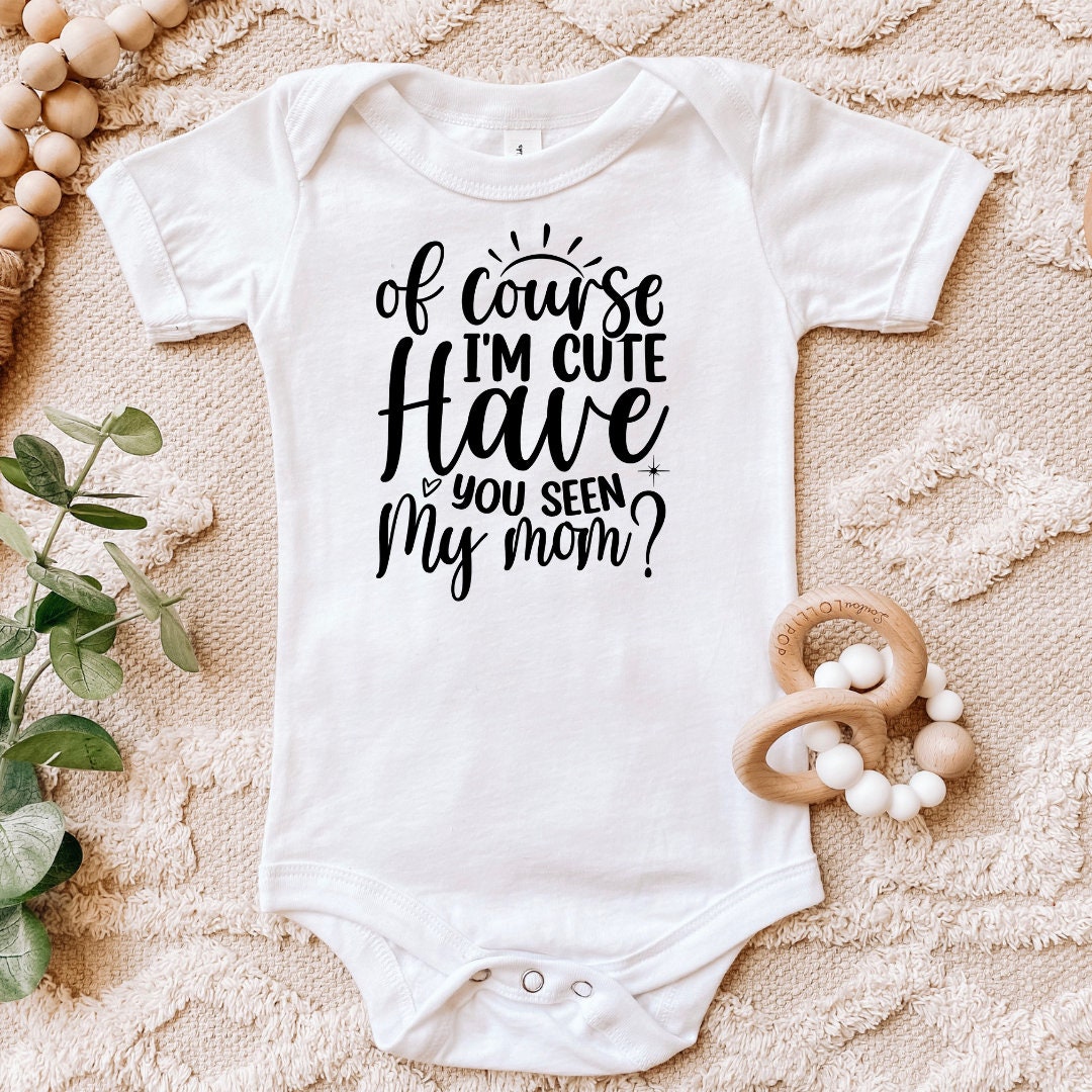 Of Course Im Cute Have You Seen My Mom Bodysuit, Gift for New Mom