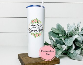 Moms make life beautiful tumbler, Mom, Mom Tumbler,  Gift for mom, gift for her, personalized, watercolor, floral adult,