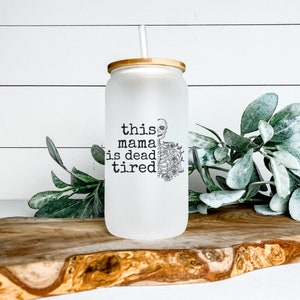 This Mama Is Dead Tired Libbey Glass Tumbler, Iced Coffee Cup, 16 oz, Beer Can Glass