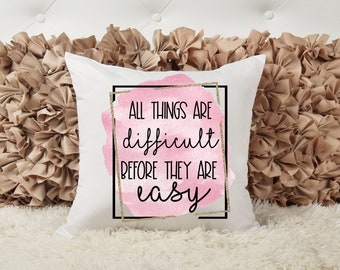 All things are difficult before they are easy, Accent Pillow, Custom Home Decor, inspirational,