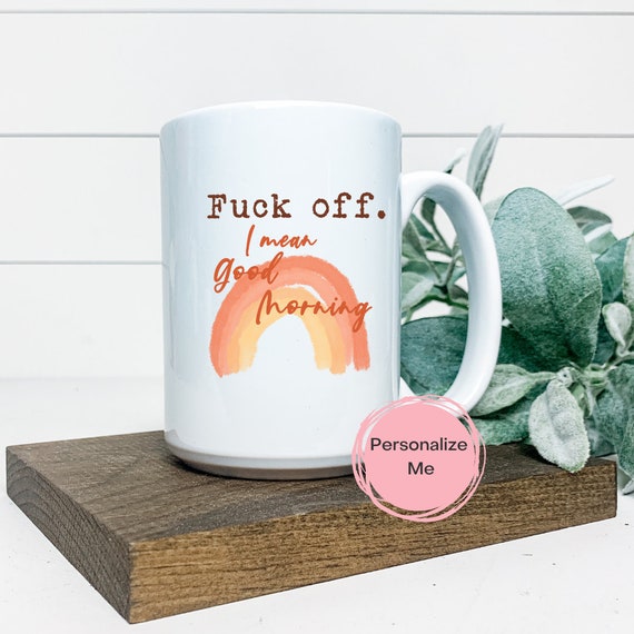 Fuck off I mean good morning coffee mug, Adult humor, Sweary, Personalized, Funny mugs, Sarcastic gifts, gift for him, gift for her,