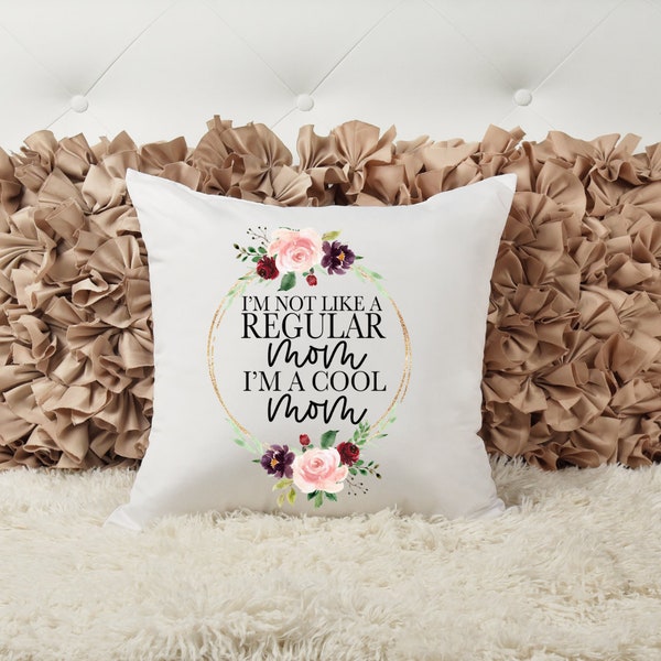 Im not like a regular mom Im a cool mom, Mama, Gift for her, Gift for mom, Sassy Pillow, Accent Pillow, Custom Home Decor,