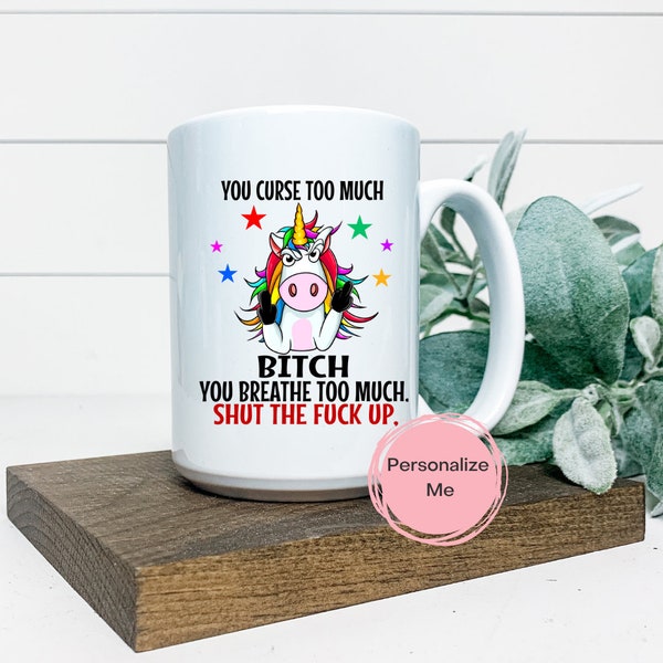 You curse to much coffee mug, unicorn mug, shut up, bitch mug, adult humor, gift for him, gift for her, Personalized, funny, sweary