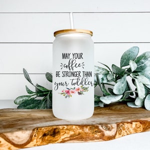 May Your Coffee Be Stronger Than Your Toddler Libbey Glass Tumbler, Iced Coffee Cup, 16 oz, Beer Can Glass