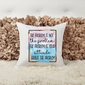 The problem is not the problem, Accent Pillow, Custom Home Decor, inspirational,