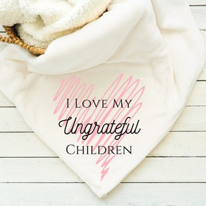 I Love My Ungrateful Children Blanket, Throw, Minky, Sherpa, Gift for her, Gift for Him