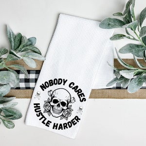 Nobody Cares Hustle Harder Tea Towel, Dish Towel, Waffle Weave, Kitchen Towel, Housewarming gift, Kitchen Towel