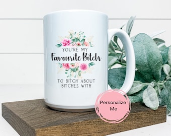 You're my favourite bitch to bitch about bitches with mug, Sweary coffee mug, adult humor, gift for her, funny, personalized, best friend,