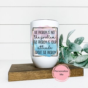 The Problem Isnt The Problem Tumbler, Inspirational Tumbler, Adult Tumbler, 12 oz, Personalized, Gift for her, Wine Tumbler