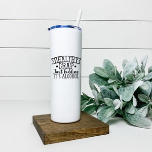 Healthy Crap Just Kidding Its Alcohol Tumbler, adult humor, funny mug, personalized tumbler, gift for mom, gift for her,
