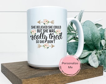 She believed she could but she was really tired so she didnt coffee mug,Sarcastic,Adult humor,gift for her, personalized,Funny Mug for adult