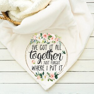 I&#39;ve Got it All together I Just Forgot Where I Put it Blanket, Throw, Minky, Sherpa, Gift for her, Gift for Him,