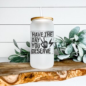 Have The Day You Deserve Libbey Glass Tumbler, Iced Coffee Cup, 16 oz, Beer Can Glass