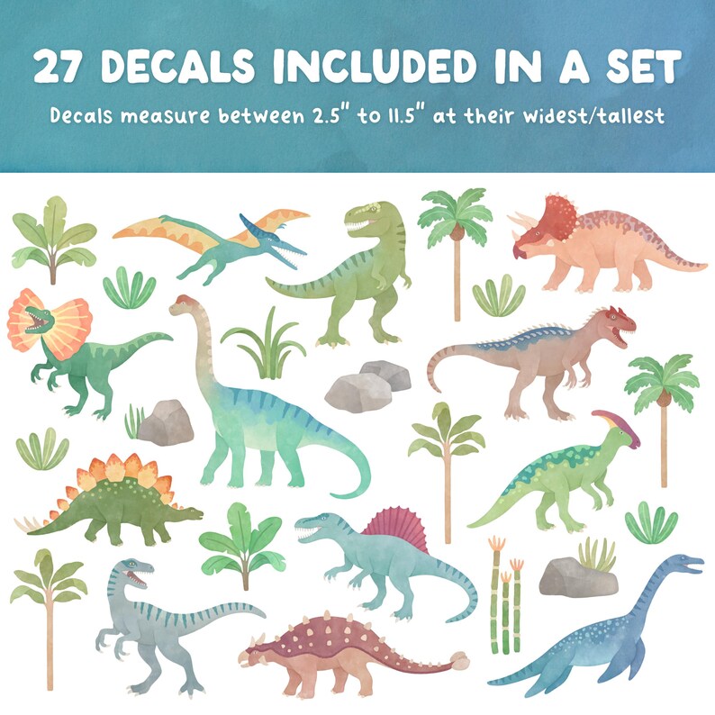 May include: A set of 27 dinosaur decals featuring various species, palm trees, and rocks. The text reads 27 DECALS INCLUDED IN A SET and Decals measure between 2.5" to 11.5" at their widest/tallest. The illustrations are rendered in watercolor style.