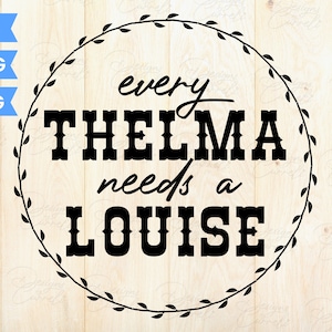 May include: Black and white graphic design with a wreath of leaves around the text "every THELMA needs a LOUISE".