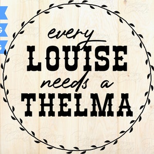 Every Louise needs a Thelma SVG Cut file | Louise and Thelma SVG | Matching shirt design | Best friends svg