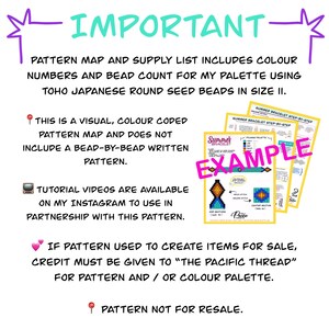 Peut inclure: Un graphique color&eacute; avec le mot "IMPORTANT" en lettres grandes et en gras. Le texte explique que la carte de motif et la liste de fournitures comprennent les num&eacute;ros de couleurs et le nombre de perles pour un projet de perlage utilisant des perles rondes de graines Toho japonaises de taille II. Le texte indique &eacute;galement que le motif est une carte visuelle cod&eacute;e par couleur et ne comprend pas de motif &eacute;crit perle par perle. Le texte indique &eacute;galement que des tutoriels vid&eacute;o sont disponibles sur Instagram pour une utilisation en partenariat avec ce motif. Le texte indique &eacute;galement que si le motif est utilis&eacute; pour cr&eacute;er des articles &agrave; vendre, le cr&eacute;dit doit &ecirc;tre donn&eacute; &agrave; "The Pacific Thread" pour le motif et/ou la palette de couleurs. Le texte indique &eacute;galement que le motif n'est pas destin&eacute; &agrave; la revente.