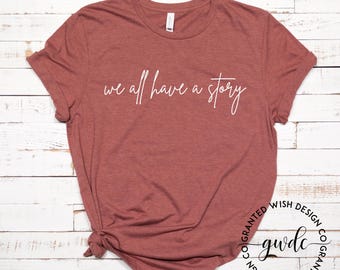 We All Have A Story Shirt, Motivational Shirt, Life Quote Shirt, Inspirational Shirt, Positive Quote Shirt