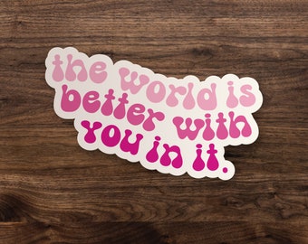 The World is Better with You In It | Trendy Car, Laptop Vinyl Sticker | Mental Health Awareness | Mental Health, Anxiety Sticker Decal