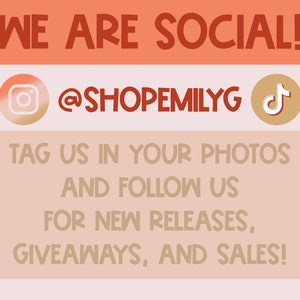 May include: A pink and white graphic with the text "WE ARE SOCIAL!" in red. Below the text are two social media icons: an Instagram icon and a TikTok icon. The text "@SHOPEMILYG" is in red. The text below the icons reads "TAG US IN YOUR PHOTOS AND FOLLOW US FOR NEW RELEASES, GIVEAWAYS, AND SALES!"
