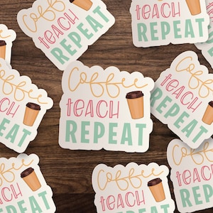 Coffee, Teach, Repeat Sticker // Cute Colorful Die-Cut Window, Waterbottle, Car, Wall Decal, Laptop Vinyl Sticker - 3", 5" or 7"