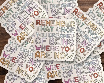 Remember That Once You Dreamed Of Being Where You Are Now Sticker | Die-Cut Window, Skateboard, Car, Wall Decal, Laptop Vinyl Sticker