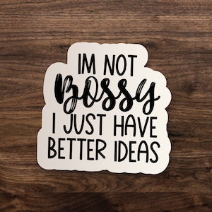 I&#39;m Not Bossy I Just Have Better Ideas Sticker // Best Friend, Sarcastic, Funny Die-Cut Decal, Car, Water Bottle, Laptop - 3&quot;, 5&quot; or 7&quot;