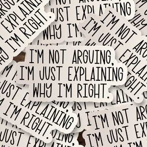 I&#39;m Not Arguing I&#39;m Just Explaining Why I&#39;m Right Sticker, Best Friend Sticker, Laptop Sticker, Skateboard Sticker, Waterbottle Vinyl Decal