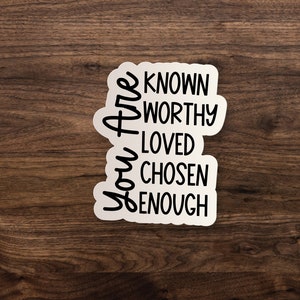 You Are Known, Worthy, Loved, Chosen, Enough Sticker // Christian Sticker //  3&quot;, 5&quot; or 7&quot;