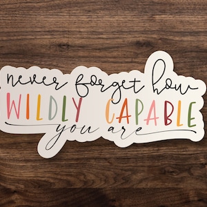 Never Forget How Wildly Capable You Are Sticker // Positivity, Inspirational Die-Cut Decal, Car, Water Bottle, Laptop - 3", 5" or 7"