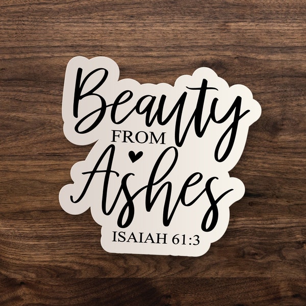 Beauty From Ashes // Isaiah 61:3  // Christian Sticker // Laptop, Waterbottle, Car Window Vinyl Decal - 3", 5" or 7"