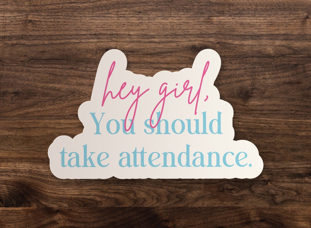 Hey Girl, You Should Take Attendance Sticker, 3", 5" or 7" Die-cut ...