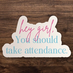 Hey Girl, You Should Take Attendance Sticker, 3", 5" or 7" Die-Cut Window, Skateboard, Car, Wall Decal, Laptop Vinyl