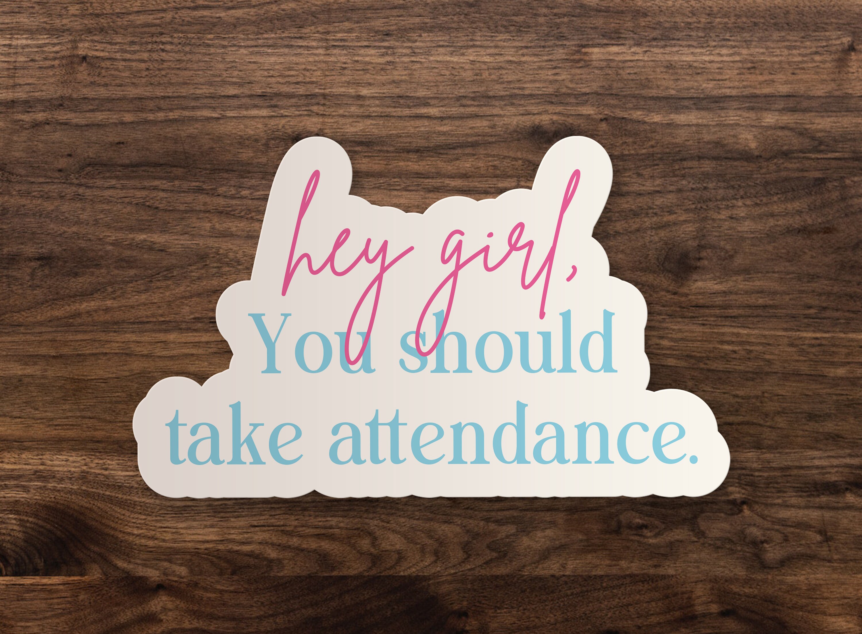 Hey Girl, You Should Take Attendance Sticker, 3\", 5\" Or 7\" Die-cut Window, Skateboard, Car, Wall Decal, Laptop Vinyl