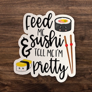 Feed Me Sushi & Tell Me I&#39;m Pretty Sticker |  Die-Cut Window, Skateboard, Car, Water bottle, Wall Decal, Laptop Vinyl Sticker - 3&quot;, 5&quot; or 7&quot;