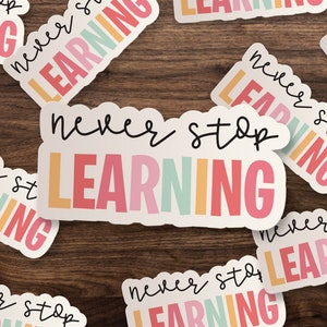 Never Stop Learning Teacher School  Sticker // Cute Colorful Die-Cut Window, Waterbottle, Wall Decal, Laptop Vinyl Sticker - 3", 5" or 7"