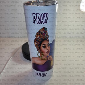 Pray on it, pray over it, pray through it tumblers, ladies tumbler, Afrocentric tumbler, headwrap diva tumbler