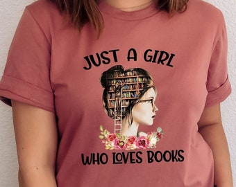 Just a girl who loves books Shirt, Book lover Shirt, Reading Shirt, Strong educated women Shirt, Bookworm Shirt, Love books, Book Nerd