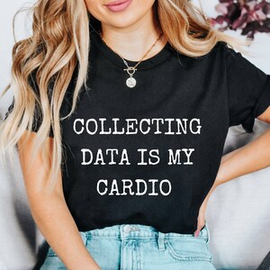 Collecting Data is My Cardio Shirt, Behavior Analyst Data Science Gift, Statistics Shirt, Data Analyst Computer Shirt, Data Analyst Gift