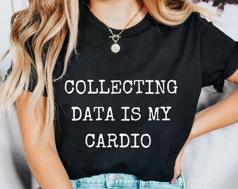 Collecting Data is My Cardio Shirt, Behavior Analyst Data Science Gift, Statistics Shirt, Data Analyst Computer Shirt, Data Analyst Gift